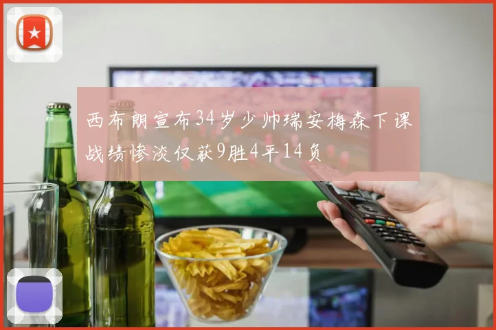 西布朗宣布34岁少帅瑞安梅森下课战绩惨淡仅获9胜4平14负