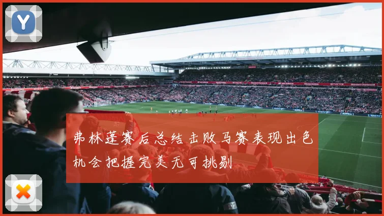 弗林蓬赛后总结击败马赛表现出色机会把握完美无可挑剔