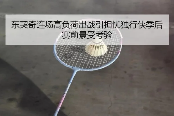东契奇连场高负荷出战引担忧独行侠季后赛前景受考验